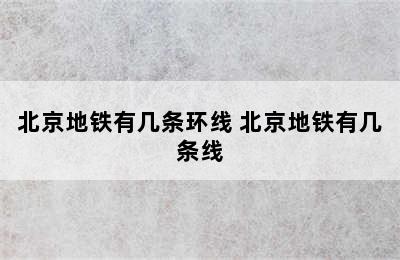 北京地铁有几条环线 北京地铁有几条线